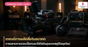 เทรนด์การผลิตสื่อในอนาคต: การผสานงานแอนะล็อกและดิจิทัลในมุมมองสตูดิโอยุคใหม่