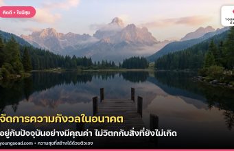 จัดการความกังวลในอนาคต: อยู่กับปัจจุบันอย่างมีคุณค่า ไม่วิตกกับสิ่งที่ยังไม่เกิด