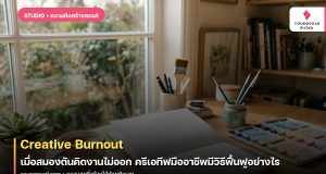 Creative Burnout: เมื่อสมองตันคิดงานไม่ออก ครีเอทีฟมืออาชีพมีวิธีฟื้นฟูอย่างไร